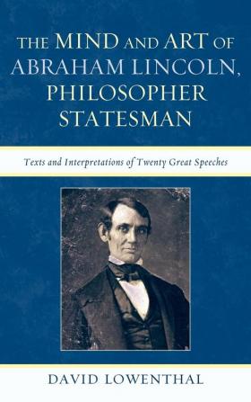 The Mind and Art of Abraham Lincoln Philosopher Statesman