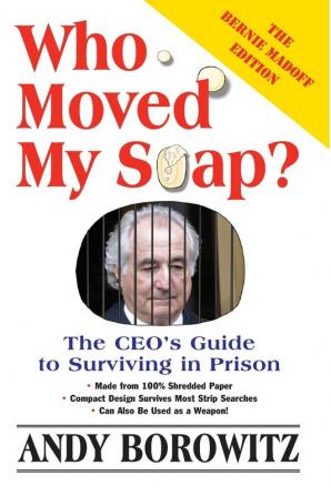 Who Moved My Soap?: The CEO's Guide to Surviving Prison: The Bernie Madoff Edition