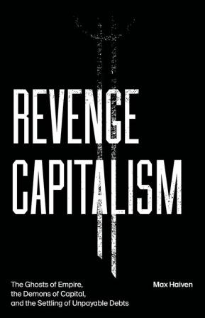 Revenge Capitalism: The Ghosts of Empire the Demons of Capital and the Settling of Unpayable Debts