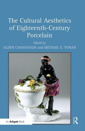 Cultural Aesthetics of Eighteenth-Century Porcelain