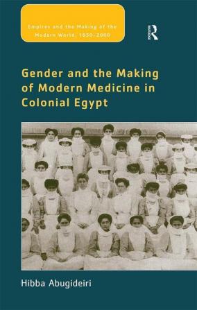 Gender and the Making of Modern Medicine in Colonial Egypt