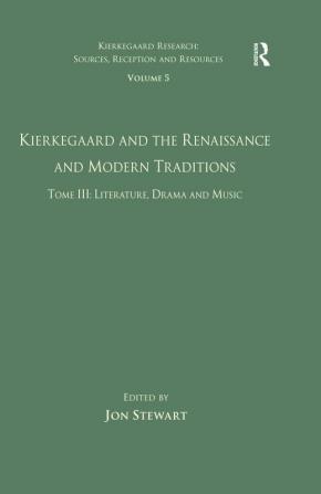 Volume 5 Tome III: Kierkegaard and the Renaissance and Modern Traditions - Literature Drama and Music