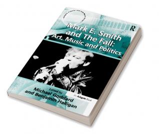 Mark E. Smith and The Fall: Art Music and Politics