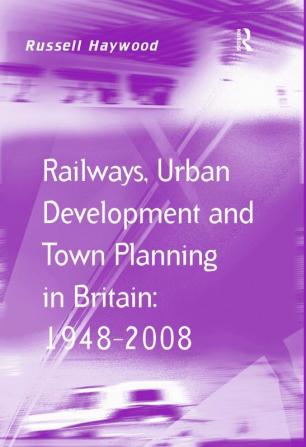 Railways Urban Development and Town Planning in Britain: 1948–2008