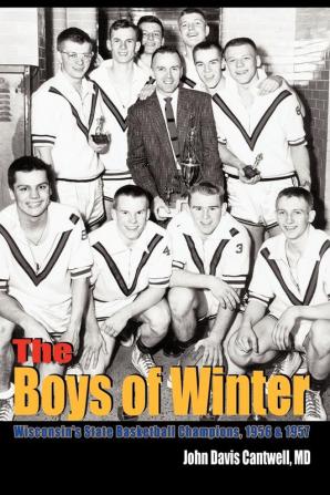 The Boys of Winter: Wisconsin's State Basketball Champions 1956 & 1957