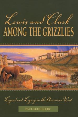 Lewis and Clark among the Grizzlies: Legend And Legacy In The American West (Lewis & Clark Expedition)