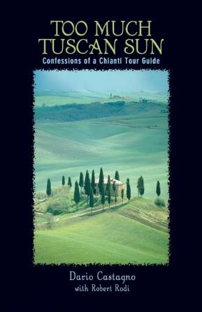 Too Much Tuscan Sun: Confessions Of A Chianti Tour Guide