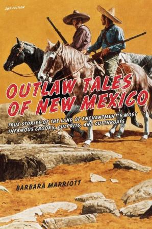 Outlaw Tales of New Mexico: True Stories Of The Land Of Enchantment's Most Infamous Crooks Culprits  And Cutthroats