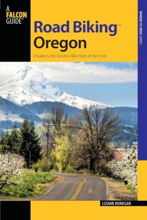 Road Biking Oregon: A Guide To The Greatest Bike Rides In The State (Road Biking Series)