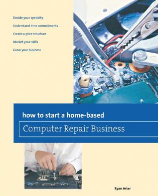 How to Start a Home-based Computer Repair Business (Home-Based Business Series)