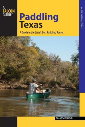 Paddling Texas: A Guide to the State's Best Paddling Routes (Paddling Series)