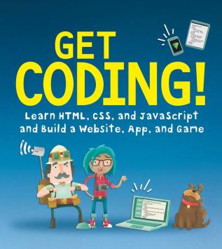 Get Coding!: Learn HTML, CSS & JavaScript & Build a Website, App & Game