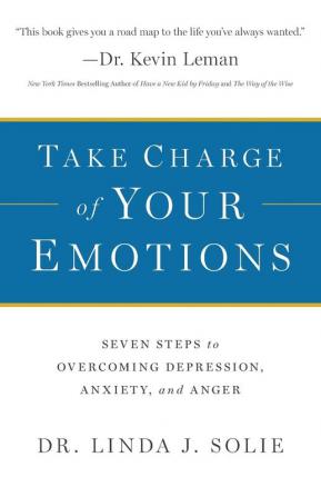 Take Charge of Your Emotions – Seven Steps to Overcoming Depression Anxiety and Anger