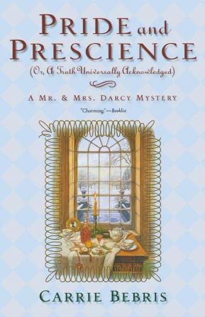 Pride and Prescience: Or A Truth Universally Acknowledged: 1 (Mr. and Mrs. Darcy Mysteries 1)