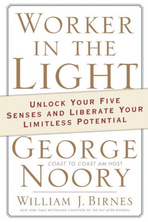 Worker in the Light: Unlock Your Five Senses and Liberate Your Limitless Potential