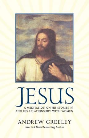 Jesus: A Meditation on His Stories and His Relationships with Women