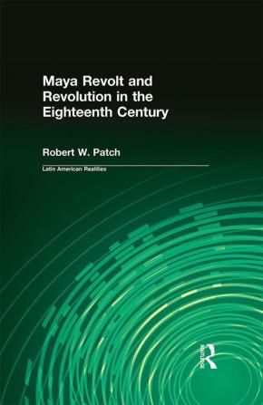 Maya Revolt and Revolution in the Eighteenth Century