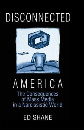 Disconnected America: The Future of Mass Media in a Narcissistic Society