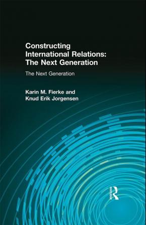 Constructing International Relations: The Next Generation