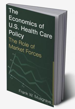 Economics of U.S. Health Care Policy: The Role of Market Forces