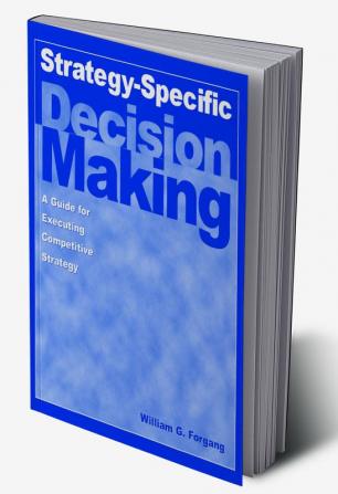 Strategy-specific Decision Making: A Guide for Executing Competitive Strategy