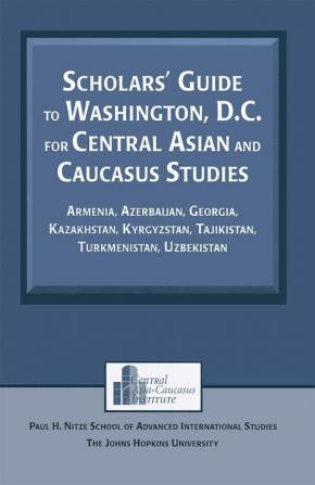 Scholars' Guide to Washington D.C. for Central Asian and Caucasus Studies