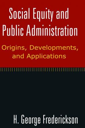 Social Equity and Public Administration: Origins Developments and Applications