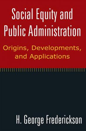 Social Equity and Public Administration: Origins Developments and Applications