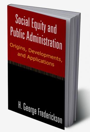 Social Equity and Public Administration: Origins Developments and Applications