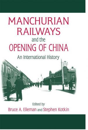 Manchurian Railways and the Opening of China: An International History