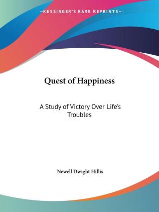 Quest of Happiness: A Study of Victory Over Life's Troubles (1913)