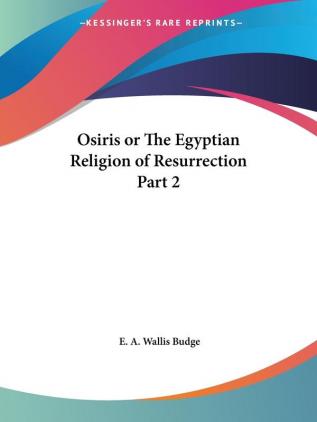 Osiris or the Egyptian Religion of Resurrection 1911: vol. 1