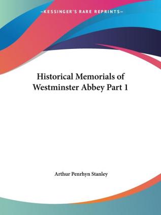 Historical Memorials of Westminster Abbey 1882: v. 1 (Historical Memorials of Westminster Abbey Vol. 1 (1882))