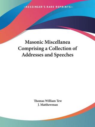 Masonic Miscellanea Comprising a Collection of Addresses and Speeches (1895)