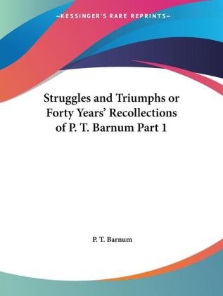 Struggles and Triumphs or Forty Years' Recollections of P.T. Barnum Vol. 1 (1871)