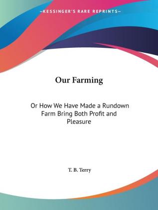 Our Farming (1893): Or How We Have Made a Rundown Farm Bring Both Profit and Pleasure