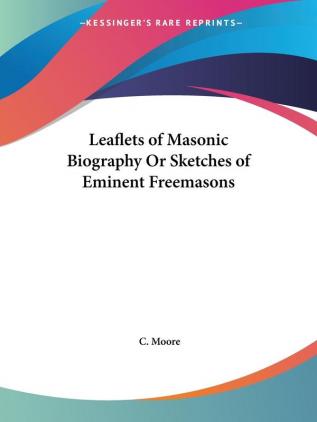 Leaflets of Masonic Biography or Sketches of Eminent Freemasons (1863)