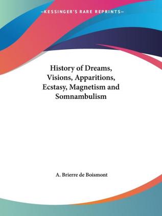 History of Dreams Visions Apparitions Ecstasy Magnetism and Somnambulism (1855)