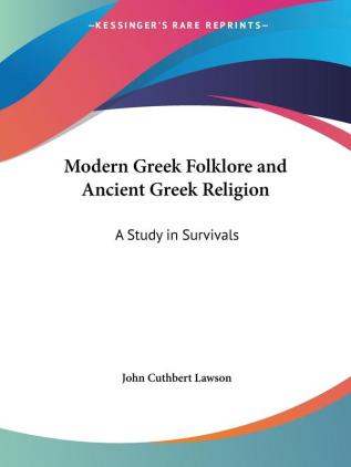 Modern Greek Folklore and Ancient Greek Religion: A Study in Survivals (1909): A Study in Survivals