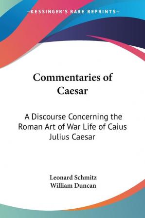 Commentaries of Caesar: A Discourse Concerning the Roman Art of War (1859) Life of Caius Julius Caesar (1859)