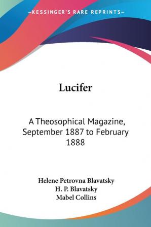 Lucifer: A Theosophical Magazine Vol. 1 (September 1887 to February 1888)