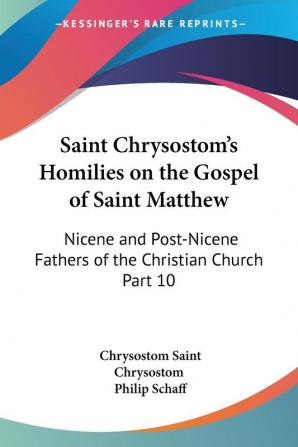 Saint Chrysostom's Homilies on the Gospel of Saint Matthew (1888): Nicene and Post-Nicene Fathers of the Christian Church Part 10: vol.10