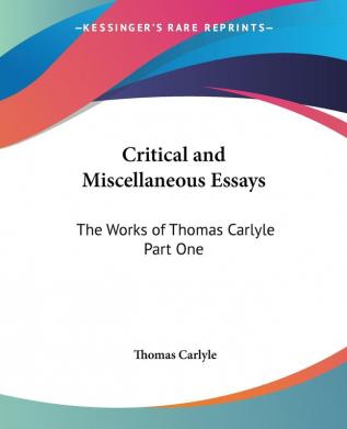 Critical And Miscellaneous Essays: The Works Of Thomas Carlyle: The Works of Thomas Carlyle Part One: pt.1