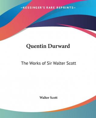 Quentin Durward: The Works of Sir Walter Scott