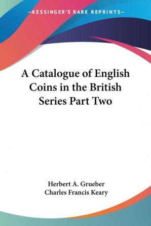 A Catalogue of English Coins in the British Series Part Two