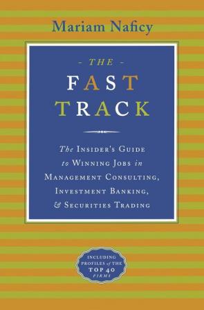 The Fast Track: The Insider's Guide to Winning Jobs in Management Consulting Investment Banking & Securities Trading