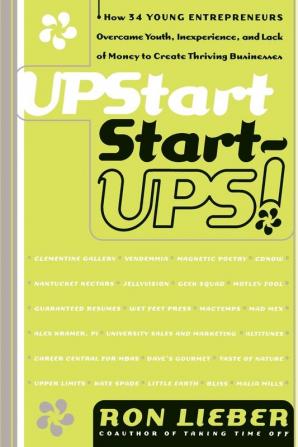 Upstart Start-Ups!: How 34 Young Entrepreneurs Overcame Youth Inexperience and Lack of Money to Create Thriving Businesses