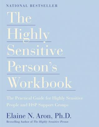 The Highly Sensitive Person's Workbook A Comprehensive Collection of Pre-tested Exercises Developed to Enhance the Lives of HSP's