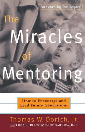 The Miracles of Mentoring: How to Encourage and Lead Future Generations