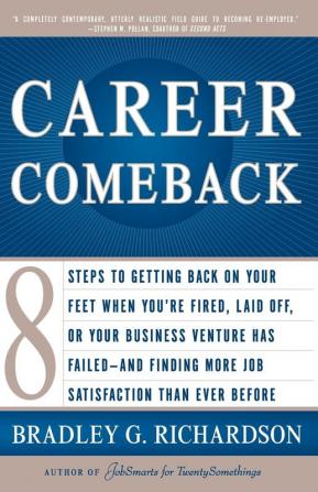 Career Comeback: Eight steps to getting back on your feet when you're fired laid off or your business ventures has failed--and finding more job satisfaction than ever before